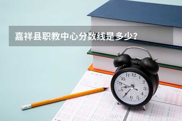 嘉祥县职教中心分数线是多少？