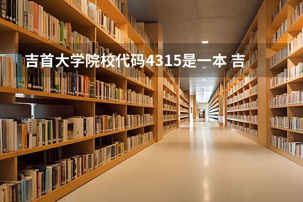 吉首大学院校代码4315是一本 吉首大学全日制本专科招生章程