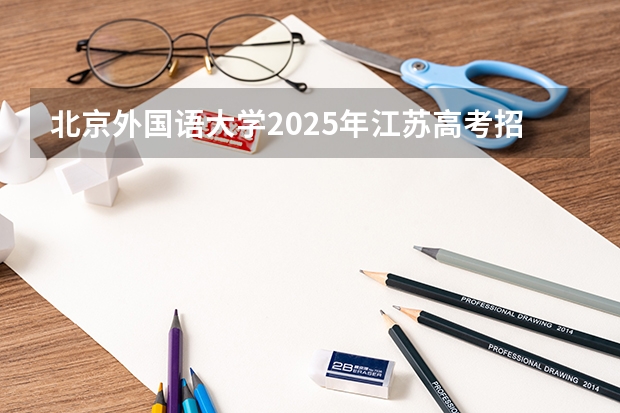 北京外国语大学2025年江苏高考招生计划预测