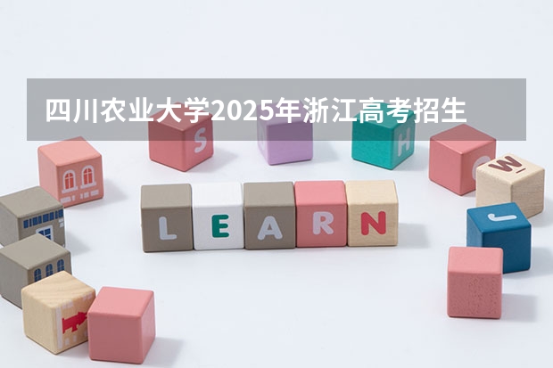 四川农业大学2025年浙江高考招生计划预测