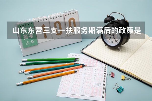 山东东营三支一扶服务期满后的政策是什么？