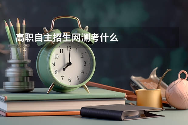 高职自主招生网测考什么