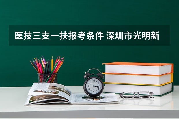 医技三支一扶报考条件 深圳市光明新区事业单位招聘考试报名
