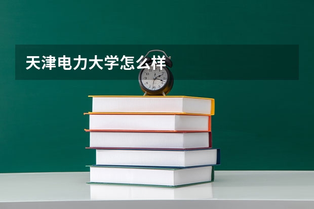天津电力大学怎么样