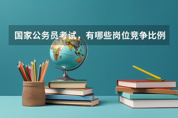 国家公务员考试,有哪些岗位竞争比例很小