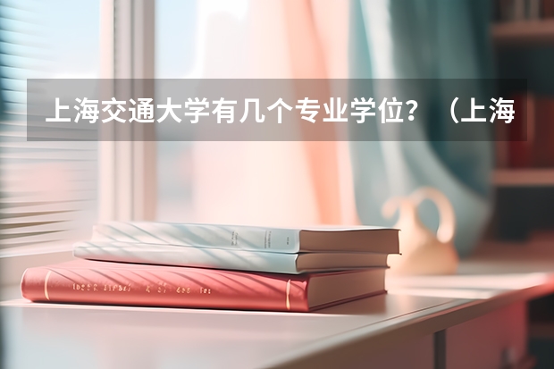 上海交通大学有几个专业学位？（上海交大专业代号）