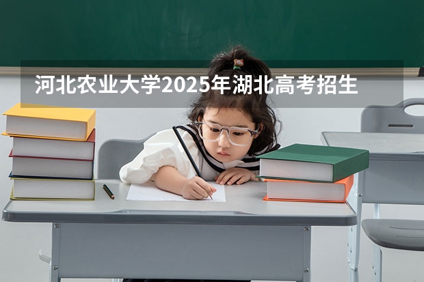 河北农业大学2025年湖北高考招生计划预测