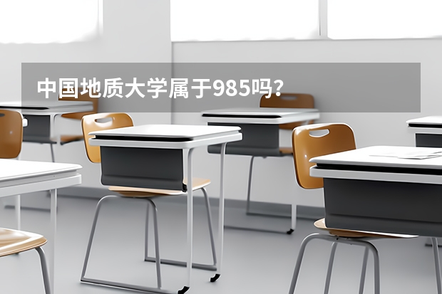中国地质大学属于985吗？