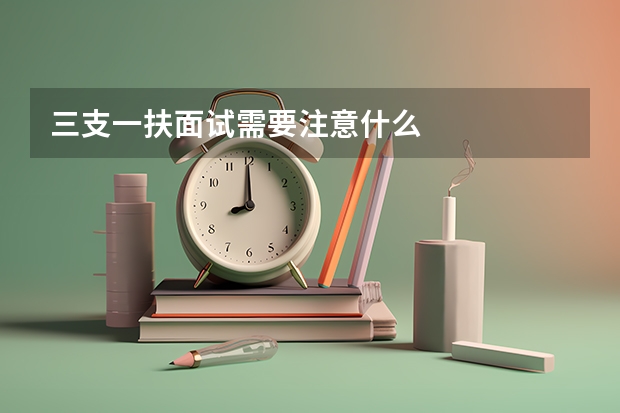 三支一扶面试需要注意什么