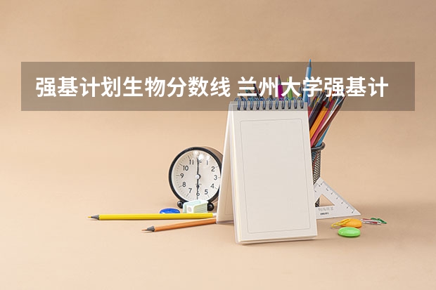强基计划生物分数线 兰州大学强基计划2024入围分数线