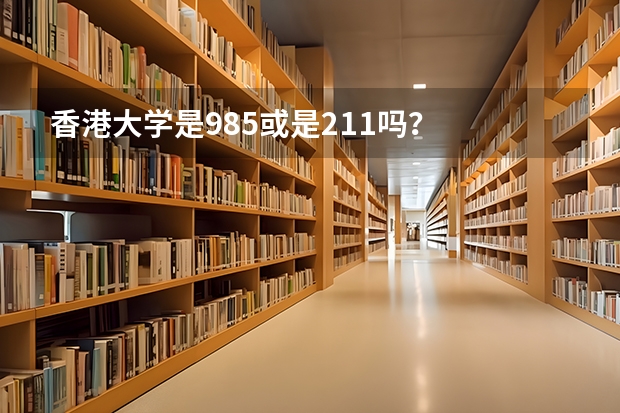 香港大学是985或是211吗？
