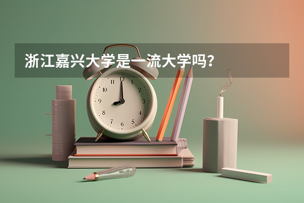 浙江嘉兴大学是一流大学吗？
