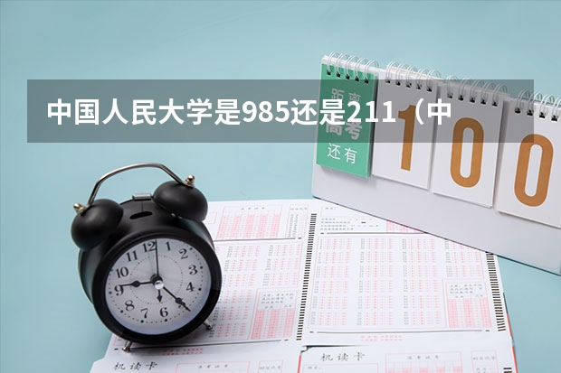 中国人民大学是985还是211（中国人民大学是985还是211）