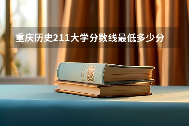 重庆历史211大学分数线最低多少分可以上