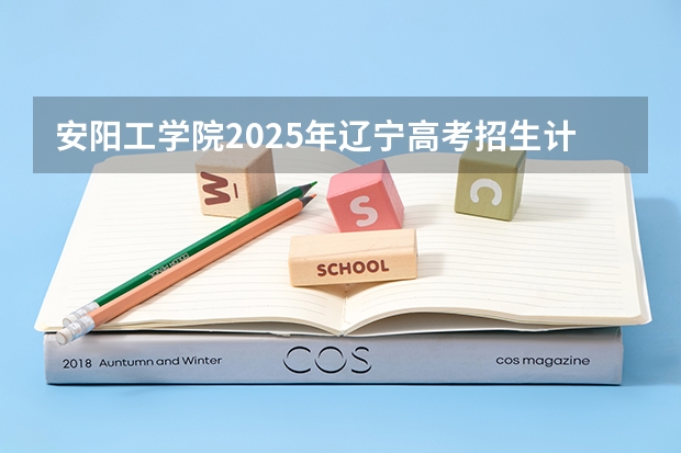 安阳工学院2025年辽宁高考招生计划预测