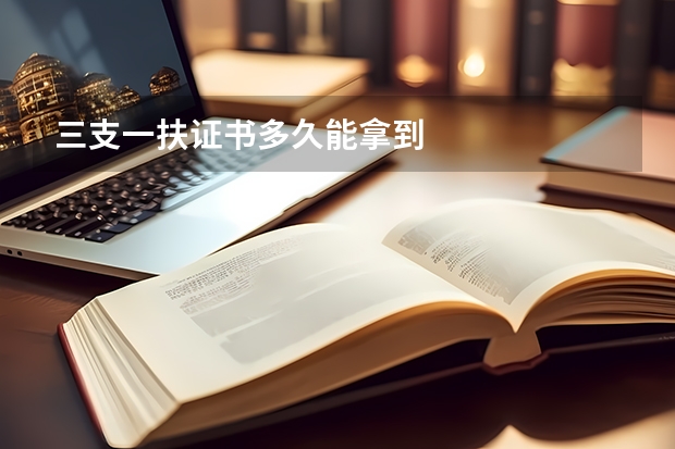 三支一扶证书多久能拿到