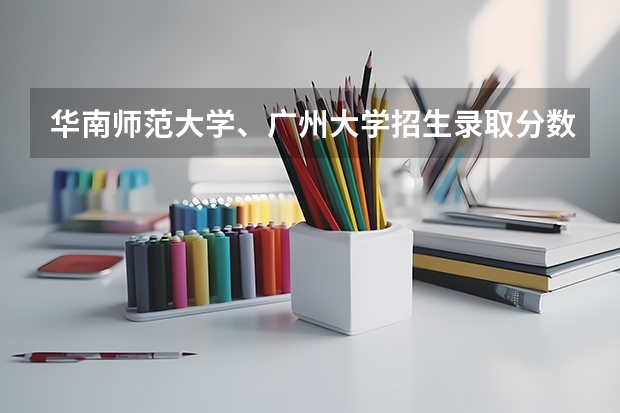 华南师范大学、广州大学招生录取分数线是多少？