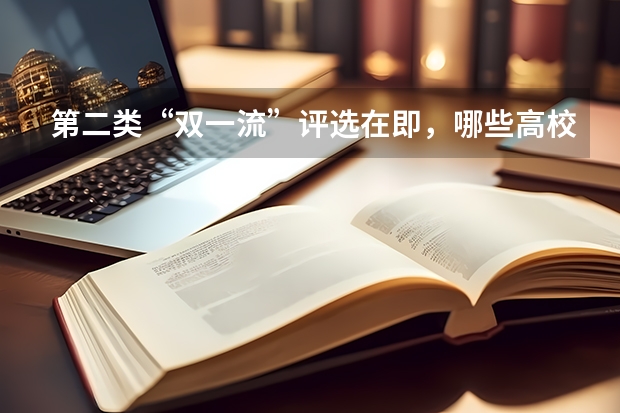 第二类“双一流”评选在即，哪些高校入围呼声高？