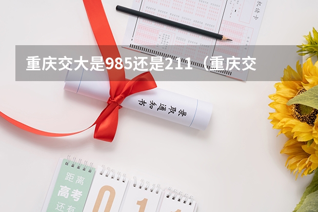 重庆交大是985还是211（重庆交大属于211还是985）