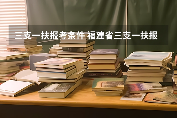 三支一扶报考条件 福建省三支一扶报名条件