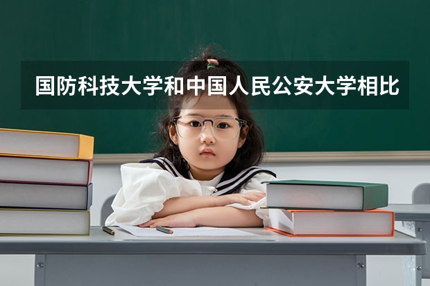 国防科技大学和中国人民公安大学相比，哪个学校的毕业生前途更好？