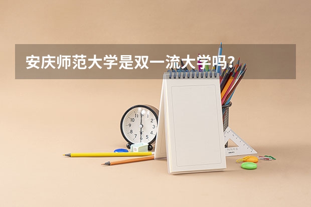 安庆师范大学是双一流大学吗？