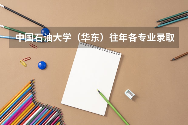 中国石油大学（华东）往年各专业录取分数线是多少