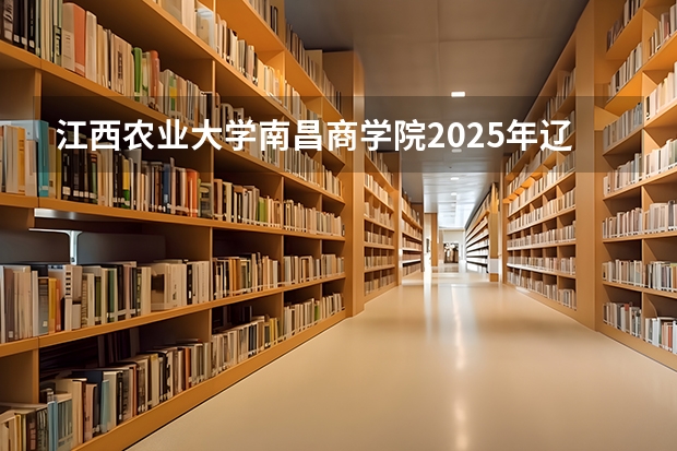 江西农业大学南昌商学院2025年辽宁高考招生计划预测