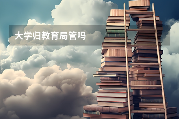 大学归教育局管吗