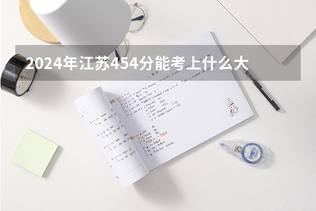 2024年江苏454分能考上什么大学？
