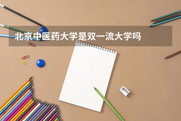 北京中医药大学是双一流大学吗