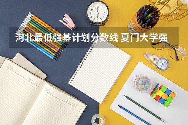 河北最低强基计划分数线 夏门大学强基计划入围分数线