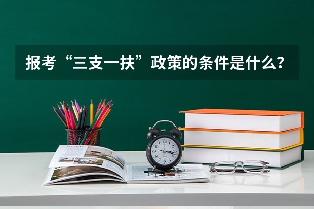 报考“三支一扶”政策的条件是什么？