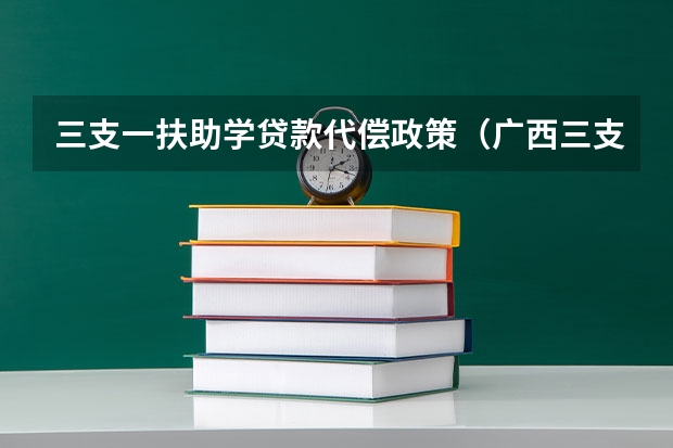 三支一扶助学贷款代偿政策（广西三支一扶助学贷款代偿标准）