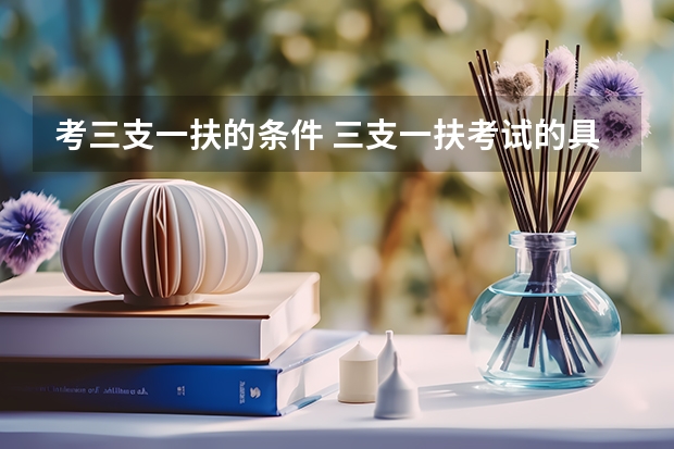 考三支一扶的条件 三支一扶考试的具体报考条件