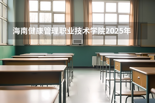海南健康管理职业技术学院2025年重庆高考招生计划预测