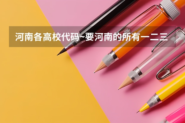 河南各高校代码~要河南的所有一二三本学校代码和各个专业代码~~急（河南财政金融职业学院专业代码）