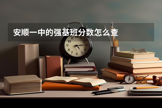 安顺一中的强基班分数怎么查