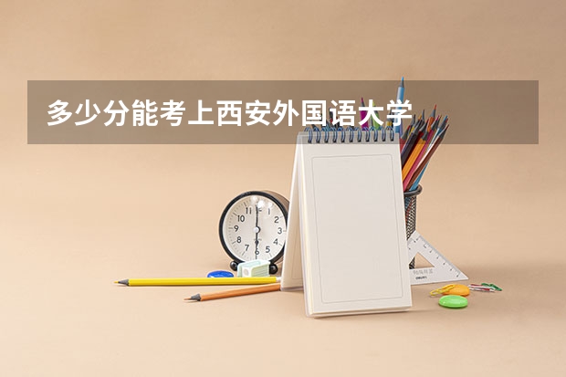 多少分能考上西安外国语大学
