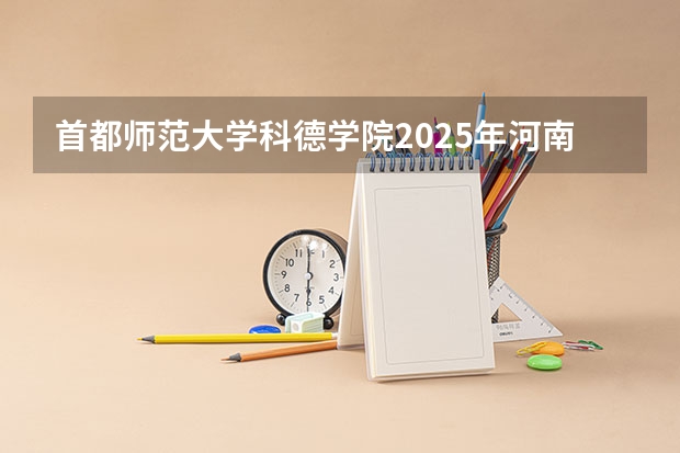 首都师范大学科德学院2025年河南高考招生计划预测