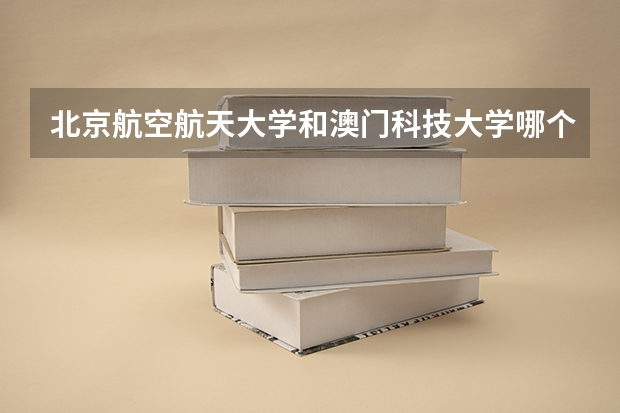 北京航空航天大学和澳门科技大学哪个好