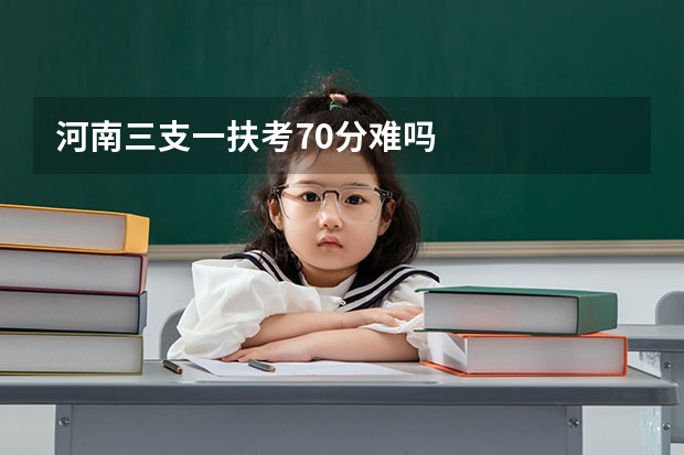 河南三支一扶考70分难吗