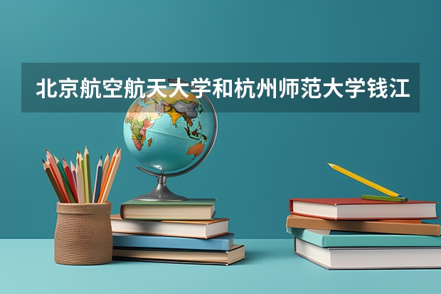 北京航空航天大学和杭州师范大学钱江学院哪个好