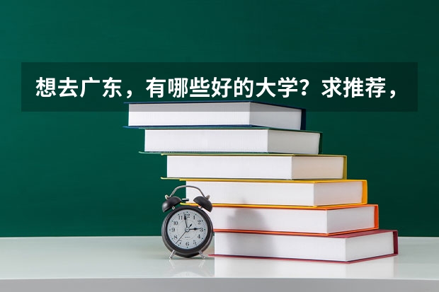 想去广东,有哪些好的大学?求推荐,真的很需要,谢谢