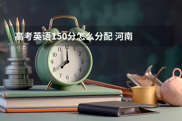 高考英语150分怎么分配 河南