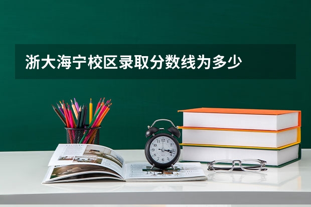 浙大海宁校区录取分数线为多少