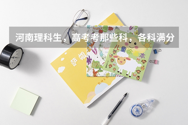 河南理科生，高考考那些科，各科满分多少