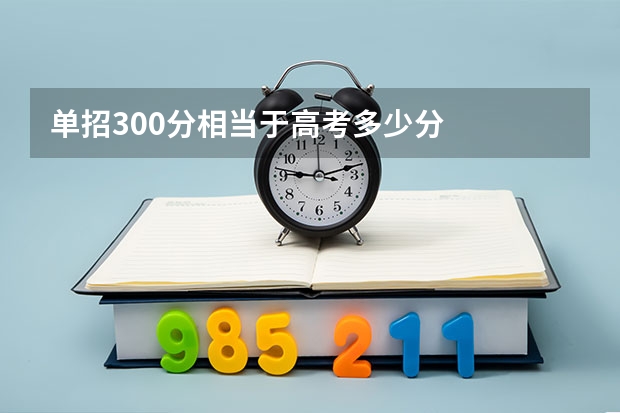 单招300分相当于高考多少分