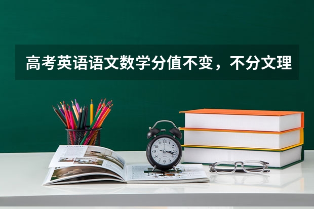高考英语语文数学分值不变，不分文理科，这是哪个月的新闻