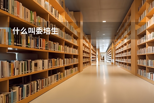 什么叫委培生